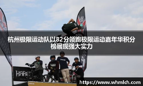 杭州极限运动队以82分领跑极限运动嘉年华积分榜展现强大实力